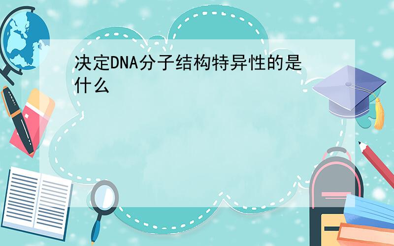 决定DNA分子结构特异性的是什么