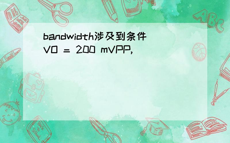 bandwidth涉及到条件VO = 200 mVPP,