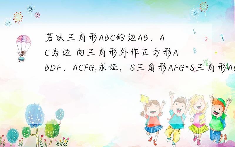 若以三角形ABC的边AB、AC为边 向三角形外作正方形ABDE、ACFG,求证：S三角形AEG=S三角形ABC