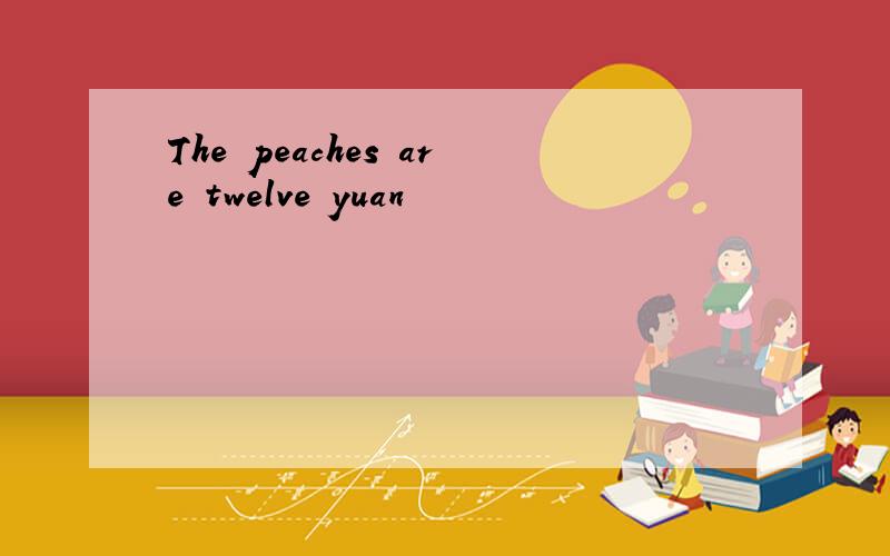 The peaches are twelve yuan