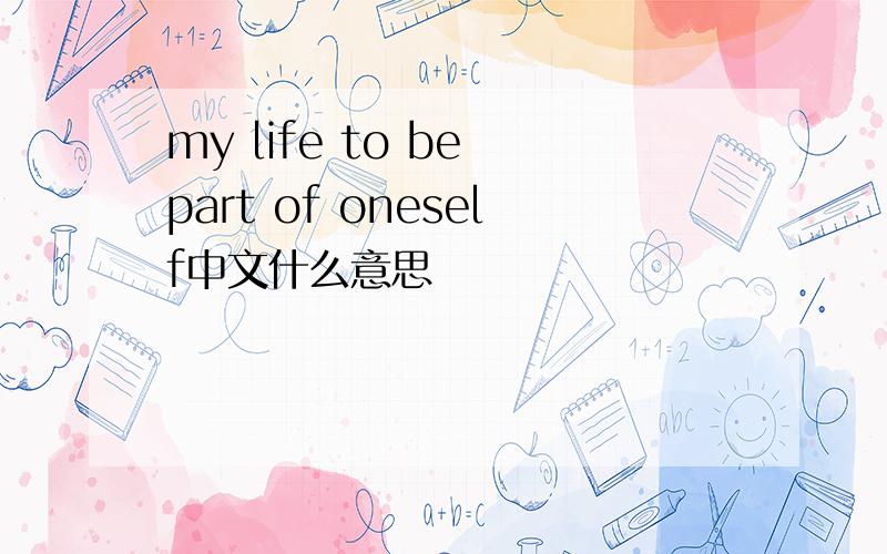 my life to be part of oneself中文什么意思
