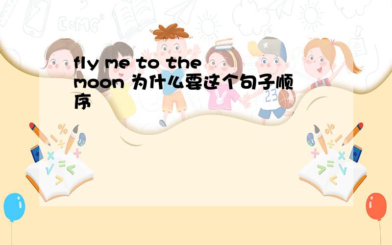 fly me to the moon 为什么要这个句子顺序