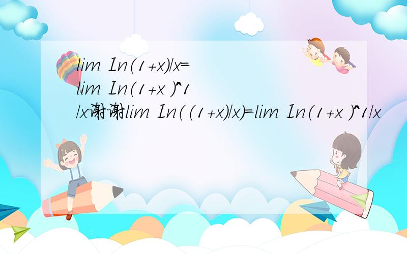 lim In（1+x）/x=lim In（1+x ）^1/x谢谢lim In（（1+x）/x）=lim In（1+x ）^1/x