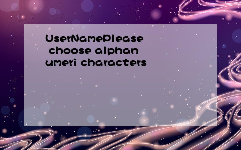 UserNamePlease choose alphanumeri characters