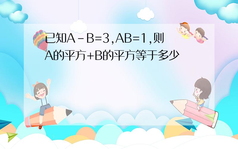 已知A-B=3,AB=1,则A的平方+B的平方等于多少