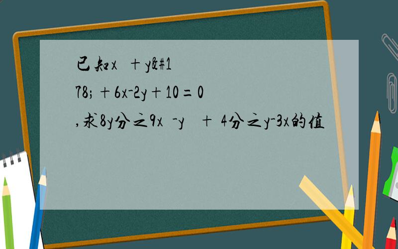 已知x²+y²+6x-2y+10=0,求8y分之9x²-y² + 4分之y-3x的值