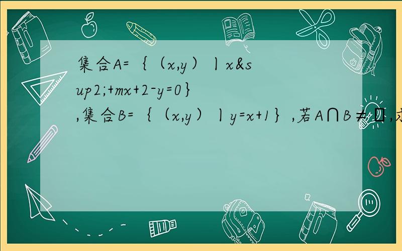 集合A=｛（x,y）丨x²+mx+2-y=0｝,集合B=｛（x,y）丨y=x+1｝,若A∩B≠∅,求实数m取值范围B中集合0≤x≤2。