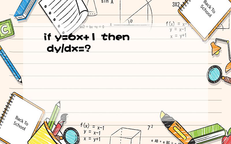 if y=6x+1 then dy/dx=?