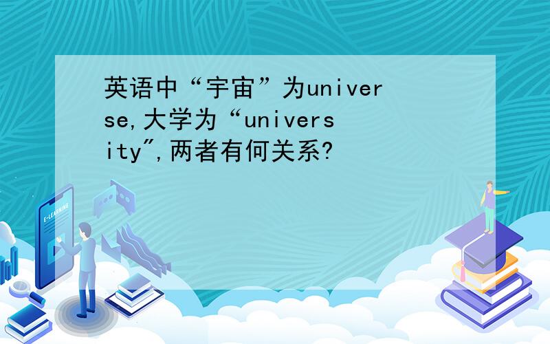 英语中“宇宙”为universe,大学为“university