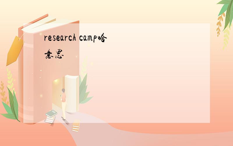 research camp啥意思