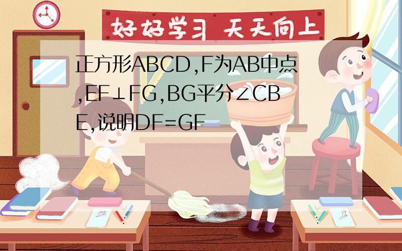 正方形ABCD,F为AB中点,EF⊥FG,BG平分∠CBE,说明DF=GF