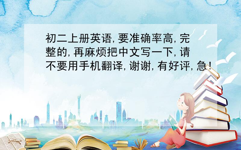 初二上册英语,要准确率高,完整的,再麻烦把中文写一下,请不要用手机翻译,谢谢,有好评,急!