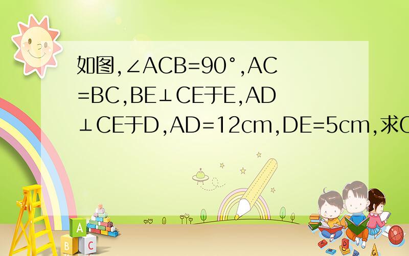 如图,∠ACB=90°,AC=BC,BE⊥CE于E,AD⊥CE于D,AD=12cm,DE=5cm,求CD的长.