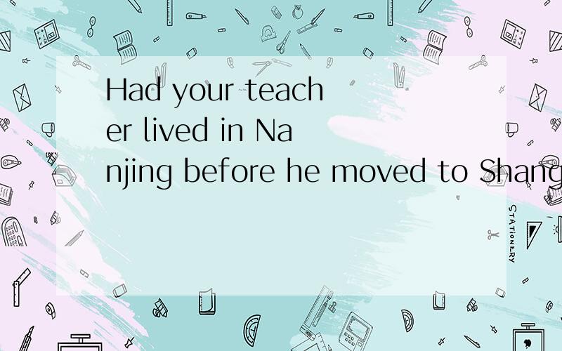 Had your teacher lived in Nanjing before he moved to Shanghai?(否定回答)