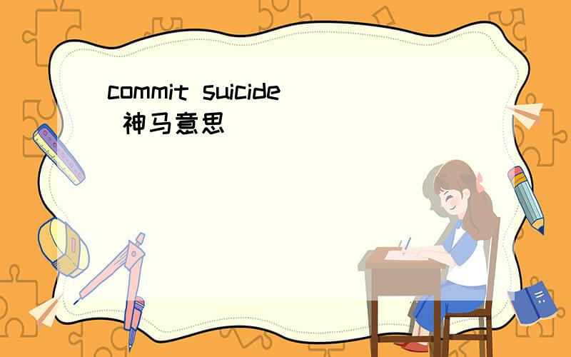 commit suicide 神马意思