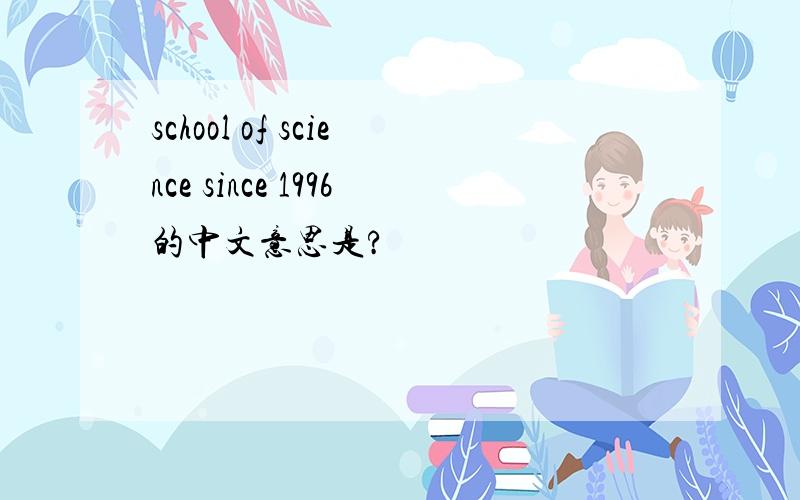 school of science since 1996的中文意思是?