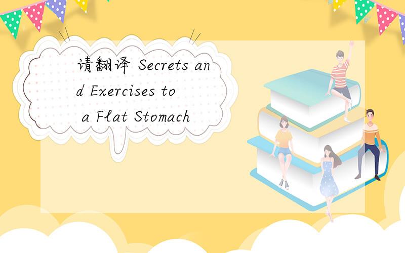 请翻译 Secrets and Exercises to a Flat Stomach