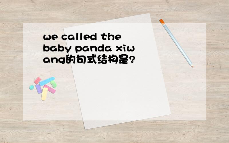 we called the baby panda xiwang的句式结构是?