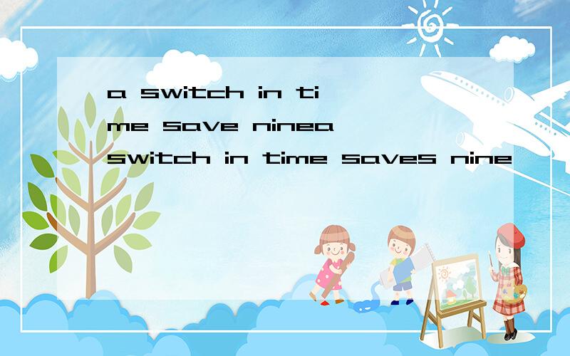 a switch in time save ninea switch in time saves nine