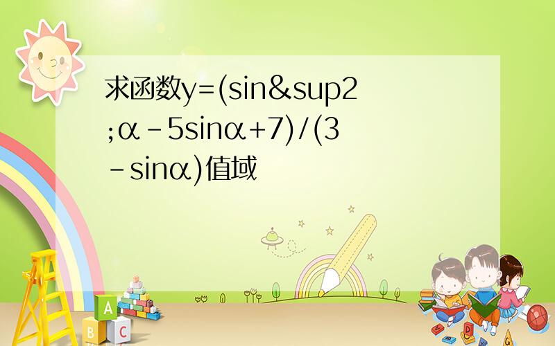 求函数y=(sin²α-5sinα+7)/(3-sinα)值域