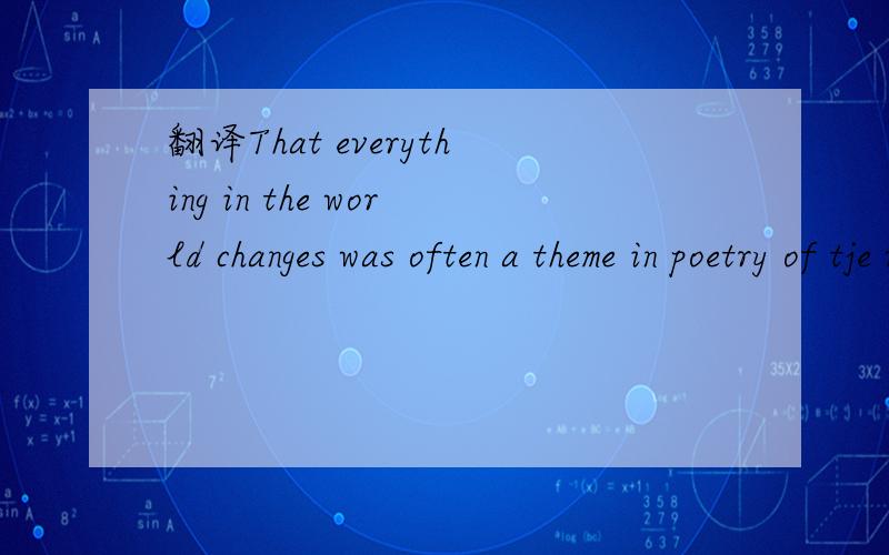 翻译That everything in the world changes was often a theme in poetry of tje romantic movement.这是名词性从句中的哪种?