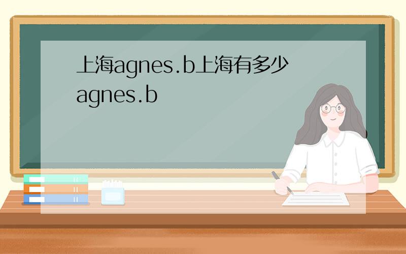 上海agnes.b上海有多少agnes.b