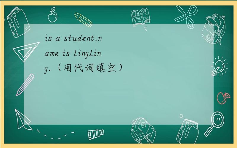 is a student.name is LingLing.（用代词填空）