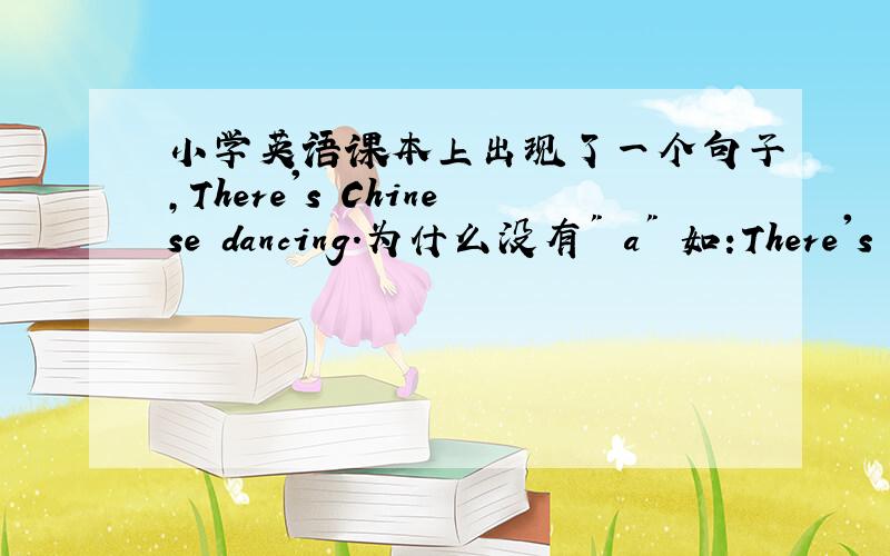 小学英语课本上出现了一个句子,There's Chinese dancing.为什么没有