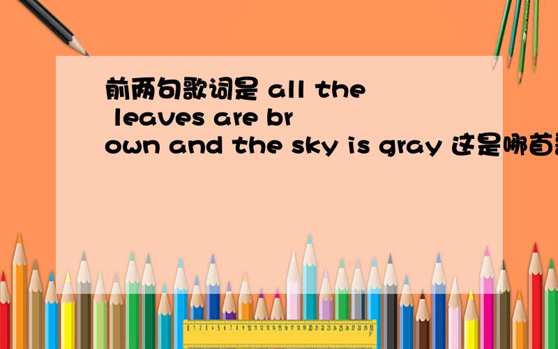 前两句歌词是 all the leaves are brown and the sky is gray 这是哪首歌里的,电影中的插曲