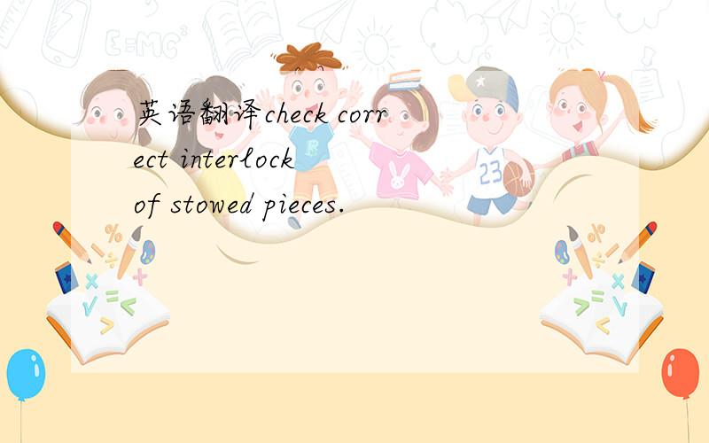 英语翻译check correct interlock of stowed pieces.
