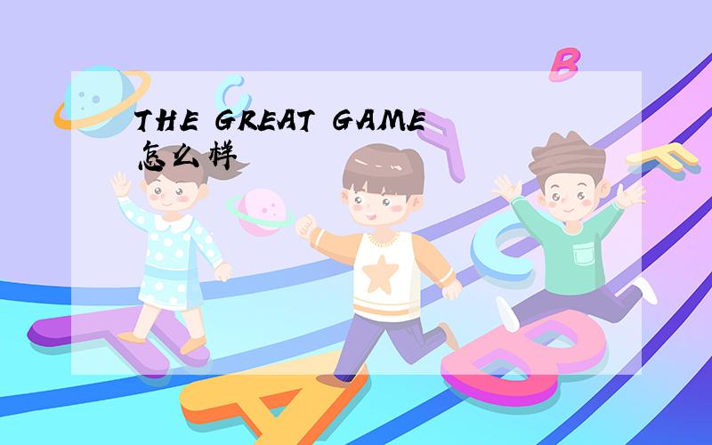 THE GREAT GAME怎么样