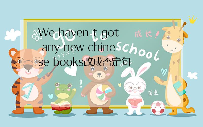 We haven t got any new chinese books改成否定句