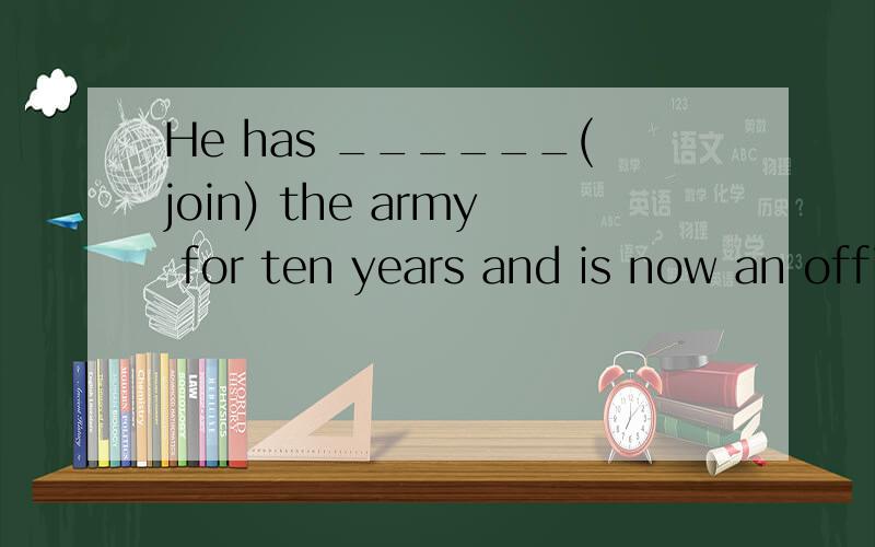 He has ______(join) the army for ten years and is now an officer.A.gone intoB.joined inC.been inD.come into