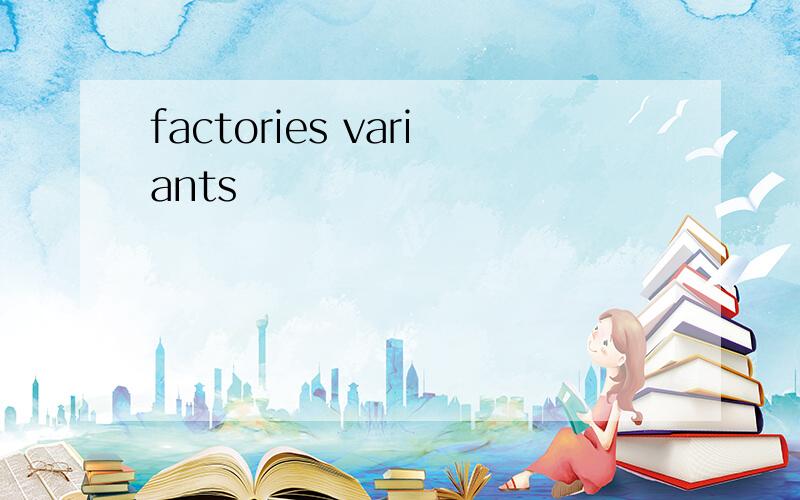 factories variants
