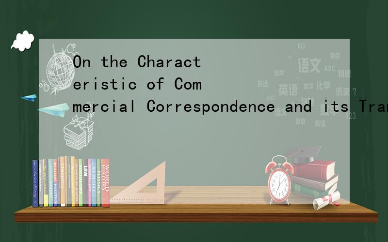 On the Characteristic of Commercial Correspondence and its Translation 英译汉
