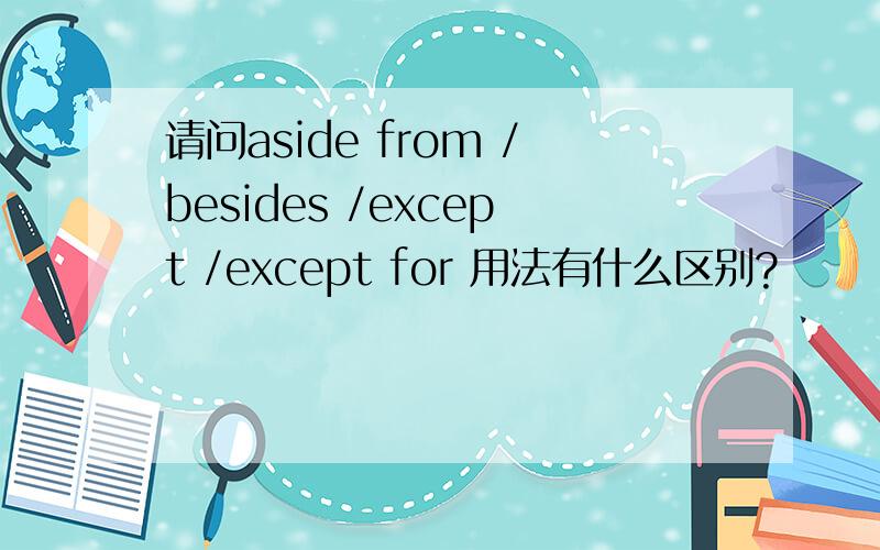 请问aside from /besides /except /except for 用法有什么区别?