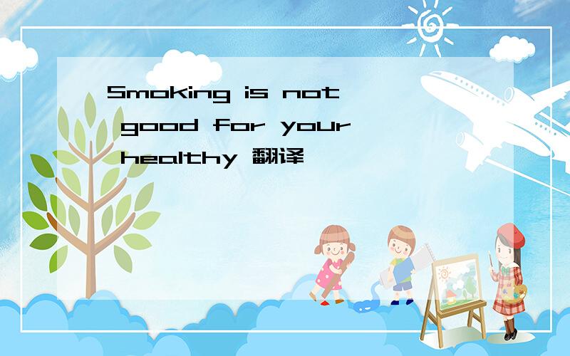 Smoking is not good for your healthy 翻译