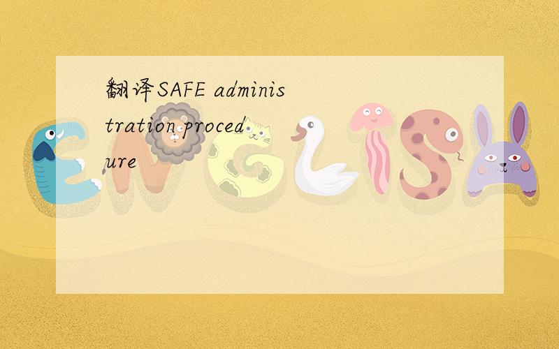 翻译SAFE administration procedure