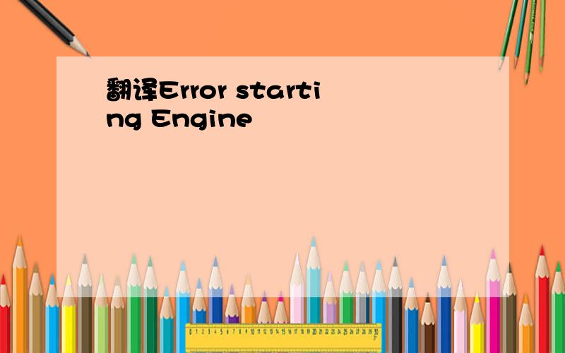 翻译Error starting Engine