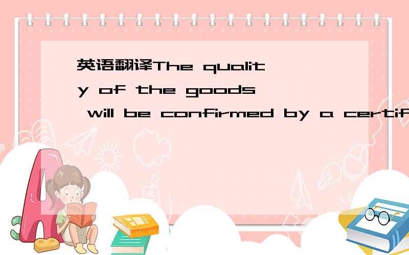英语翻译The quality of the goods will be confirmed by a certificate issued by the independent international survey company 