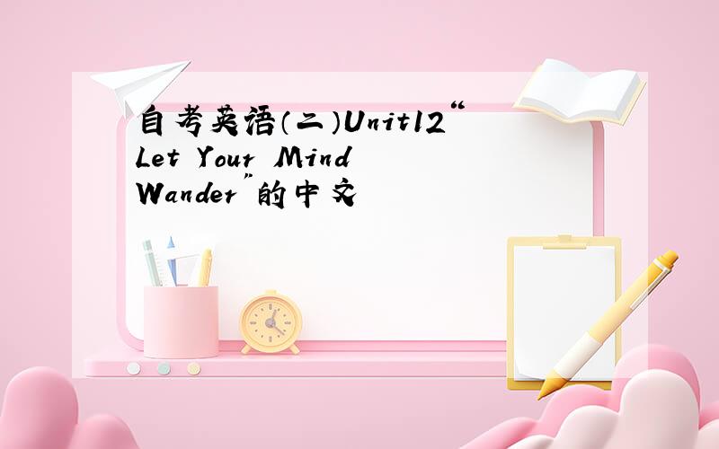 自考英语（二）Unit12“Let Your Mind Wander