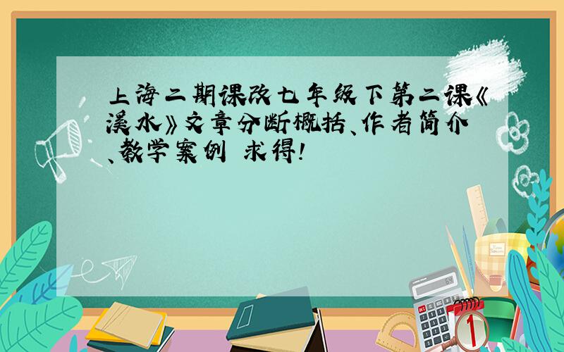 上海二期课改七年级下第二课《溪水》文章分断概括、作者简介、教学案例 求得!