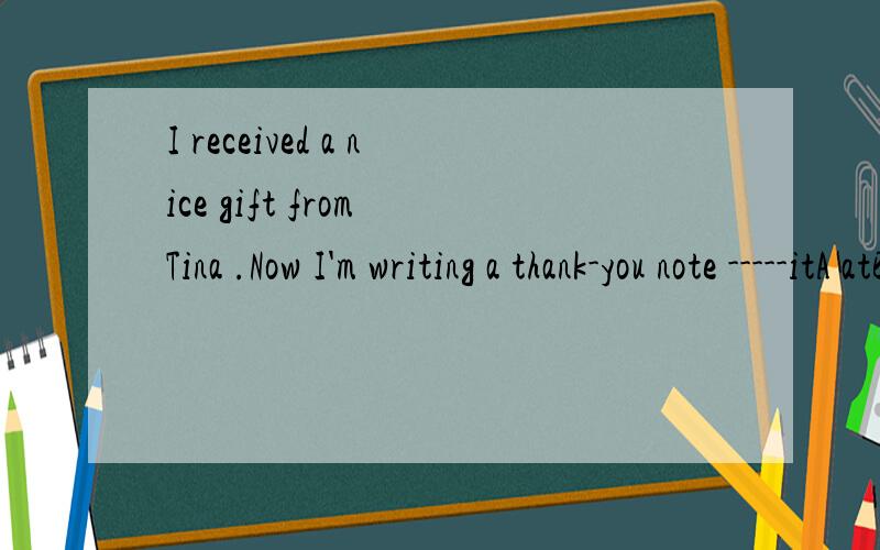 I received a nice gift from Tina .Now I'm writing a thank-you note -----itA atB on C as D for
