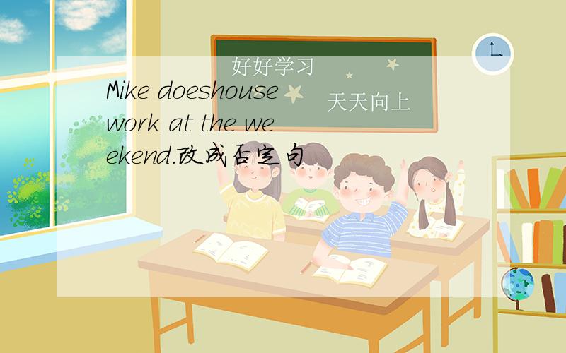 Mike doeshousework at the weekend.改成否定句
