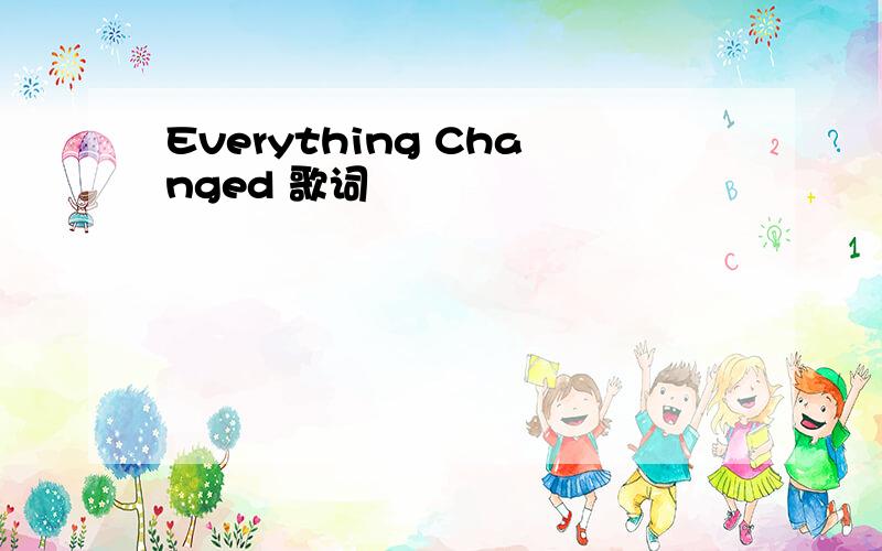 Everything Changed 歌词
