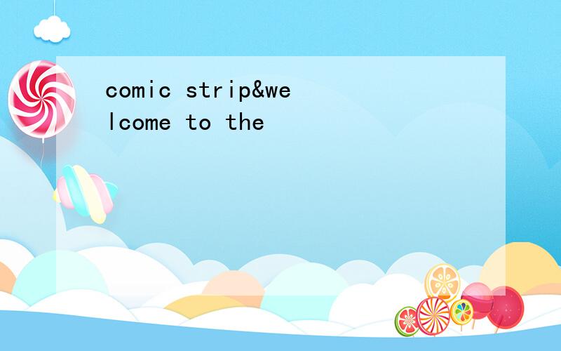 comic strip&welcome to the