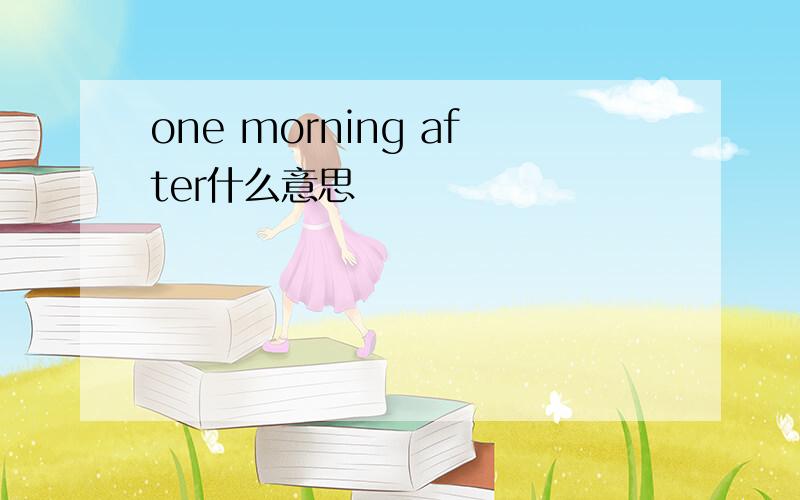 one morning after什么意思