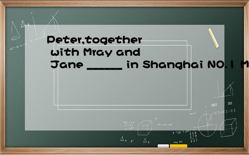 Peter,together with Mray and Jane ______ in Shanghai NO.1 Middle SchoolA to study B study C studies D to studywhy?