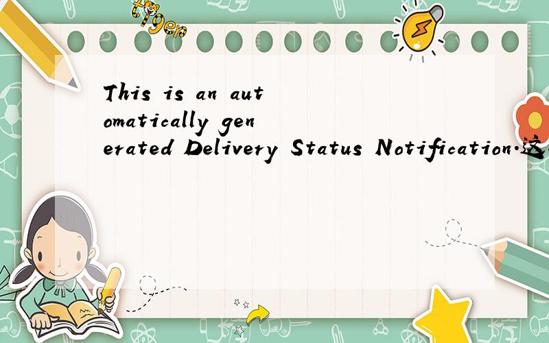 This is an automatically generated Delivery Status Notification.这段怎么翻译?