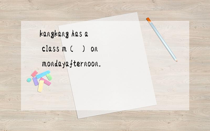 kangkang has a class m（ ） on mondayafternoon.